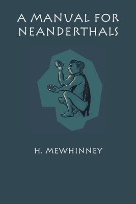 A Manual for Neanderthals by Mewhinney, H.