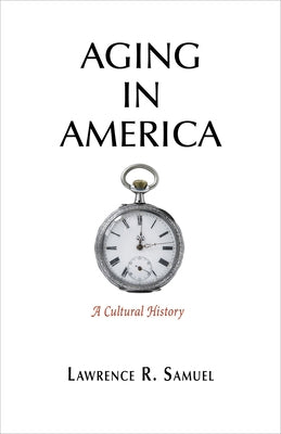 Aging in America: A Cultural History by Samuel, Lawrence R.
