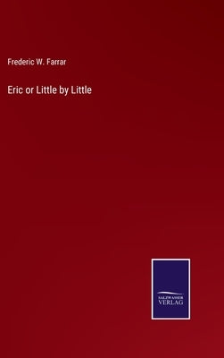 Eric or Little by Little by Farrar, Frederic W.