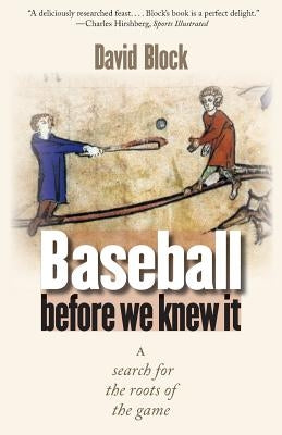 Baseball Before We Knew It: A Search for the Roots of the Game by Block, David
