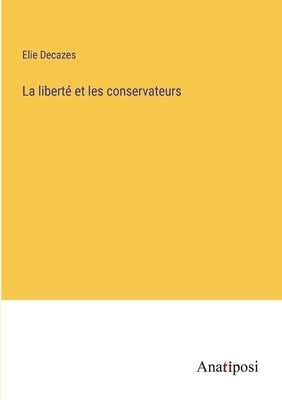 La liberté et les conservateurs by Decazes, Elie