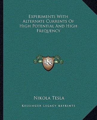Experiments with Alternate Currents of High Potential and High Frequency by Tesla, Nikola