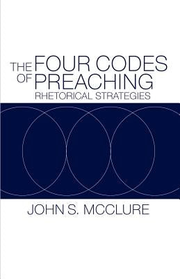 The Four Codes of Preaching: Rhetorical Strategies by McClure, John S.