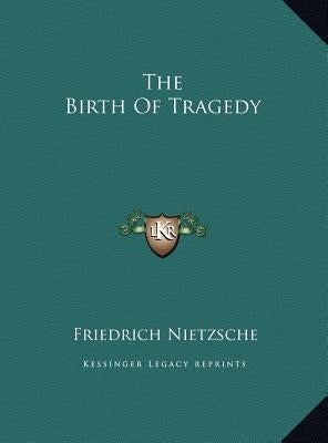 The Birth of Tragedy by Nietzsche, Friedrich Wilhelm