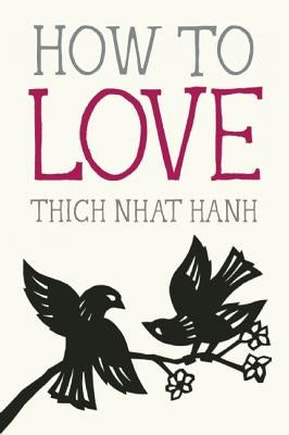 How to Love by Nhat Hanh, Thich