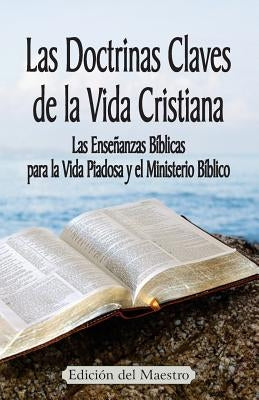 Las Doctrinas Claves de la Vida Cristiana (Edición del Maestro): Las Enseñanzas Bíblicas para la Vida Piadosa y el Ministerio Bíblico by Markle, Jeremy J.