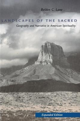Landscapes of the Sacred: Geography and Narrative in American Spirituality by Lane, Belden C.