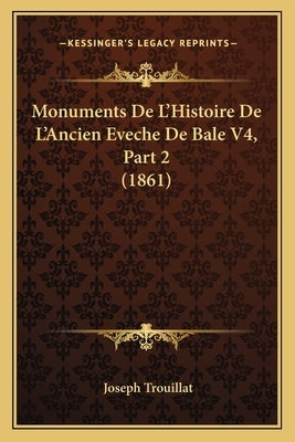 Monuments de L'Histoire de L'Ancien Eveche de Bale V4, Part 2 (1861) by Trouillat, Joseph