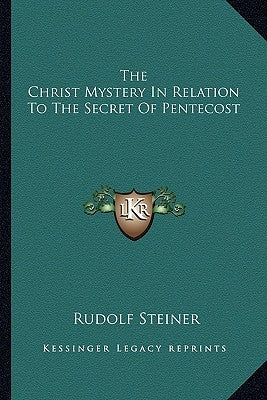 The Christ Mystery in Relation to the Secret of Pentecost by Steiner, Rudolf