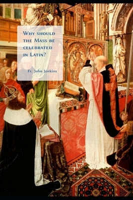 Why should the Mass be celebrated in Latin? by Jenkins, John