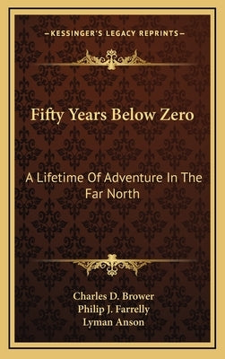 Fifty Years Below Zero: A Lifetime of Adventure in the Far North by Brower, Charles D.