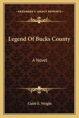 Legend of Bucks County by Wright, Caleb E.