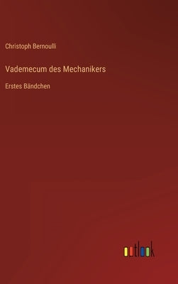 Vademecum des Mechanikers: Erstes Bändchen by Bernoulli, Christoph