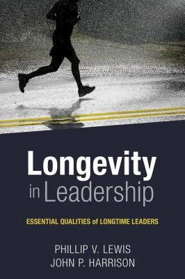 Longevity in Leadership: Essential Qualities of Longtime Leaders by Lewis, Philip