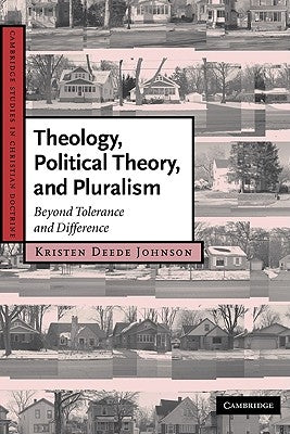 Theology, Political Theory, and Pluralism: Beyond Tolerance and Difference by Johnson, Kristen Deede