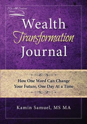 Wealth Transformation Journal: How One Word Can Change Your Future, One Day At a Time by Samuel, Kamin