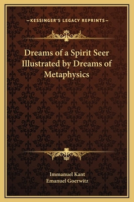 Dreams of a Spirit Seer Illustrated by Dreams of Metaphysics by Kant, Immanuel