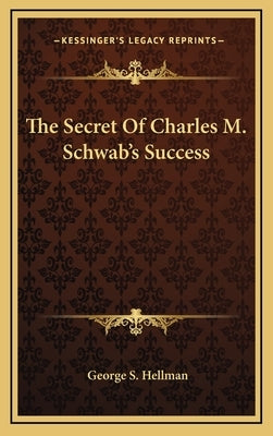 The Secret Of Charles M. Schwab's Success by Hellman, George S.