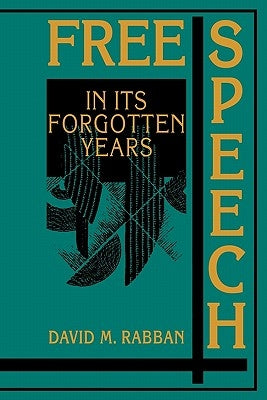 Free Speech in Its Forgotten Years, 1870 1920 by Rabban, David M.