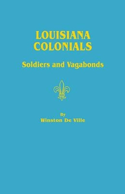 Louisiana Colonials: Soldiers and Vagabonds by De Ville, Winston