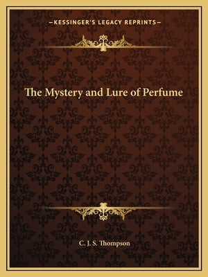 The Mystery and Lure of Perfume by Thompson, C. J. S.