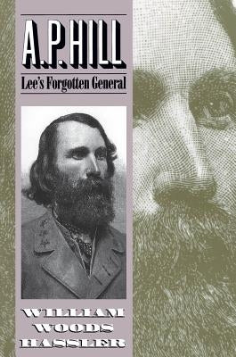 A. P. Hill: Lee's Forgotten General by Hassler, William W.