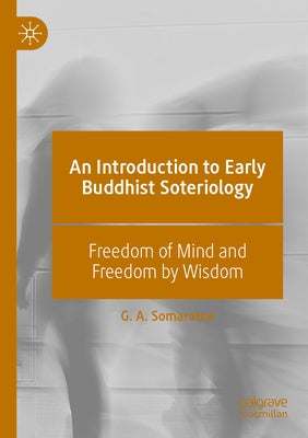 An Introduction to Early Buddhist Soteriology: Freedom of Mind and Freedom by Wisdom by Somaratne, G. A.