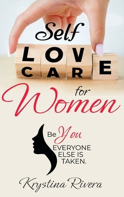 Self Love for Women: Be you. Everyone else is taken. by Rivera, Krystina