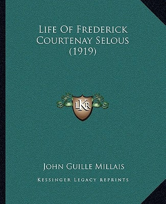 Life Of Frederick Courtenay Selous (1919) by Millais, John Guille