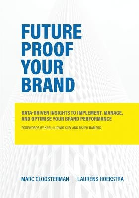 Future Proof Your Brand: Data-Driven Insights to Implement, Manage, and Optimise Your Brand Performance by Hoekstra, Laurens