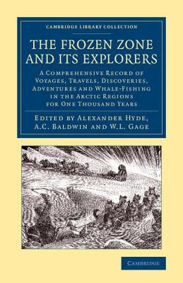The Frozen Zone and Its Explorers: A Comprehensive Record of Voyages, Travels, Discoveries, Adventures and Whale-Fishing in the Arctic Regions for One by Hyde, Alexander