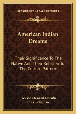 American Indian Dreams: Their Significance to the Native and Their Relation to the Culture Pattern by Lincoln, Jackson Steward