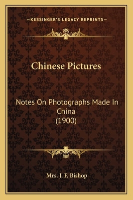 Chinese Pictures: Notes On Photographs Made In China (1900) by Bishop, J. F.