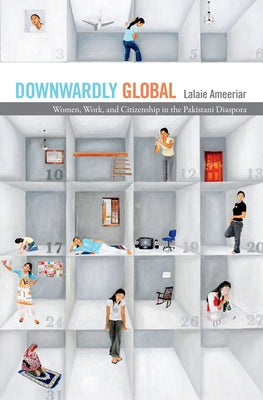 Downwardly Global: Women, Work, and Citizenship in the Pakistani Diaspora by Ameeriar, Lalaie
