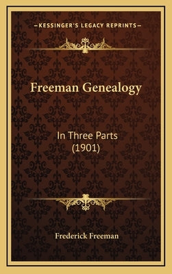 Freeman Genealogy: In Three Parts (1901) by Freeman, Frederick