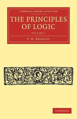 The Principles of Logic by Bradley, F. H.