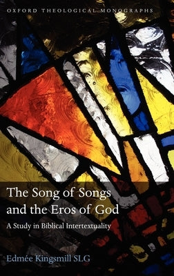 The Song of Songs and the Eros of God: A Study in Biblical Intertextuality by Kingsmill, Edmée