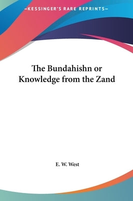 The Bundahishn or Knowledge from the Zand by West, E. W.