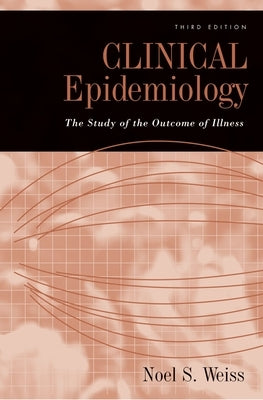 Clinical Epidemiology: The Study of the Outcome of Illness by Weiss, Noel S.