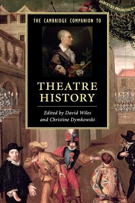 The Cambridge Companion to Theatre History by Wiles, David
