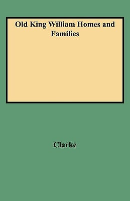 Old King William Homes and Families by Clarke, Peyton N.
