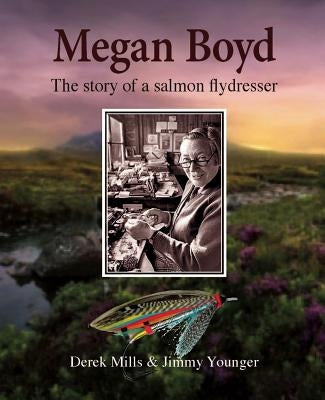 Megan Boyd: The Story of a Salmon Flydresser by Mills, Derek
