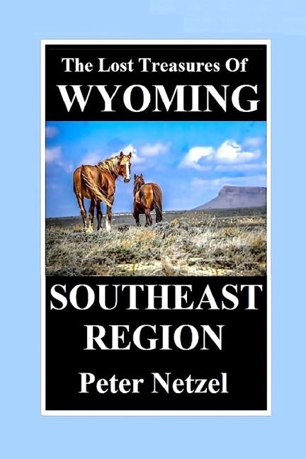 THE LOST TREASURES OF WYOMING-Southeast Region by Netzel, Peter