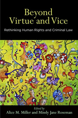 Beyond Virtue and Vice: Rethinking Human Rights and Criminal Law by Miller, Alice M.