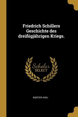 Friedrich Schillers Geschichte des dreißigjährigen Kriegs. by Iheil, Bierter