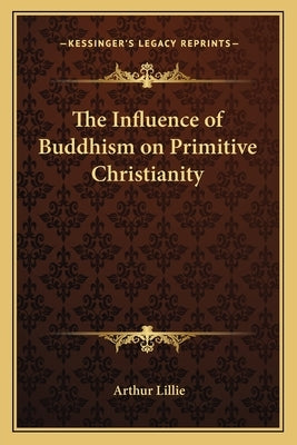 The Influence of Buddhism on Primitive Christianity by Lillie, Arthur