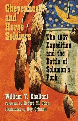 Cheyennes and Horse Soldiers: The 1857 Expedition and the Battle of Solomon's Fork by Chalfant, William Y.