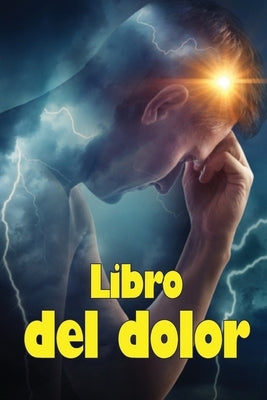 Libro del dolor: Libro de registro perfecto para llevar un registro de la fecha, la energía, la actividad, el sueño, el nivel de dolor/ by Rodriguez, Melinda