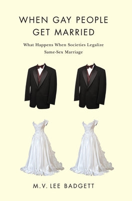 When Gay People Get Married: What Happens When Societies Legalize Same-Sex Marriage by Badgett, M. V. Lee