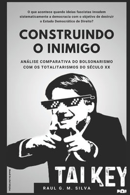A Construção Do Inimigo: Análise comparativa do Bolsonarismo com os totalitarismos do século XX by Silva, Raul G. M.
